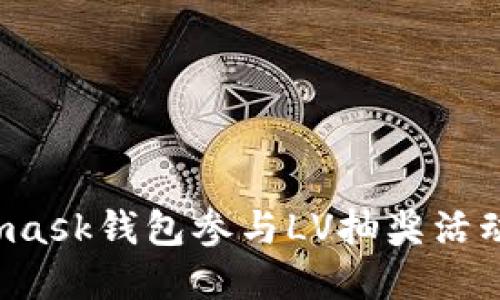 如何通过Metamask钱包参与LV抽奖活动，获得丰厚奖励