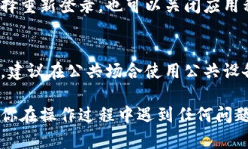 在小狐钱包中退出账号的方法相对简单，但确实需要一些步骤。下面我将详细介绍如何在小狐钱包中安全退出账户。

步骤一：打开小狐钱包应用
首先，确保你已经下载并安装了小狐钱包的应用程序。如果你已经登录账户，打开应用后，将直接进入主界面。

步骤二：进入个人中心
在主界面，通常会在右下方看到一个“我的”或者“个人中心”的选项。点击这个选项，进入你的个人中心页面。

步骤三：查找设置选项
在个人中心页面，你会看到“设置”或“账户设置”的选项。点击进入这个设置页面，通常在这里可以找到账户相关的操作。

步骤四：选择退出账号
在设置页面中，寻找“退出登录”或者“注销账号”的选项。这个选项位置可能因版本不同而有所不同，但一般会在页面的底部或是与其他账户选择相关的部分。

步骤五：确认退出
点击“退出登录”后，系统会弹出一个确认框，询问你是否确定要退出。确认无误后，点击“确认”或“确定”按钮，系统将会注销你的账号。

步骤六：退出成功
完成以上步骤后，你将成功退出小狐钱包的账户。此时你可以选择重新登录，也可以关闭应用程序。

注意事项
在退出账户时，确保你已经保存了所有重要的信息和数据。此外，建议在公共场合使用公共设备时，务必退出账户以保障个人信息和资金的安全。

通过以上步骤，你可以轻松地在小狐钱包中退出你的账户。如果你在操作过程中遇到任何问题，建议查看应用内的帮助文档或联系小狐钱包的客服支持。