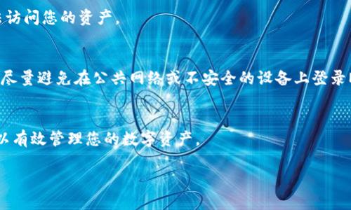 要登录MetaMask，请按照以下步骤操作：

步骤一：安装MetaMask扩展或应用
首先，确保您已在电脑或移动设备上安装了MetaMask。对于电脑用户，可以访问MetaMask的官方网站，并下载适合您浏览器的扩展程序。对于移动用户，可以在手机的应用商店（App Store或Google Play）中搜索“MetaMask”，然后下载安装。

步骤二：打开MetaMask
安装完成后，您将看到MetaMask的图标，通常位于浏览器的右上角或在手机应用中。点击图标以打开MetaMask。

步骤三：选择登录选项
在MetaMask的主界面，您会看到“登录”或“开始使用”的选项。点击它，您会被引导到账户登录页面。

步骤四：输入密码
如果您已经创建过MetaMask账户，输入与您账户关联的密码。如果您是新用户，则需要先注册一个账户。

步骤五：恢复钱包（如果需要）
如果您已经拥有一个钱包，但忘记了密码，您可以选择“恢复钱包”选项。为此，您需要输入助记词或恢复密钥，这是您在创建钱包时保存的。

步骤六：确认登录
点击登录后，MetaMask会确认您的身份。一旦验证成功，您就会成功登录。这时，您可以查看您的钱包余额，进行数字货币交易，连接不同的去中心化应用等。

常见问题解答

忘记密码怎么办？
如果您忘记了MetaMask的密码，可以通过输入助记词来恢复钱包。如果您没有助记词，您可能无法访问您的资产。

如何保护我的MetaMask账户？
为了保护您的MetaMask账户，确保您使用强密码，定期更改密码，并妥善保存您的助记词。另外，请尽量避免在公共网络或不安全的设备上登录MetaMask。

总结
登录MetaMask非常简单，只需按照以上步骤操作即可。确保您的账户安全，并定期检查钱包状况，以有效管理您的数字资产。

以上就是如何登录MetaMask的步骤说明。如有其他问题，欢迎随时提问！