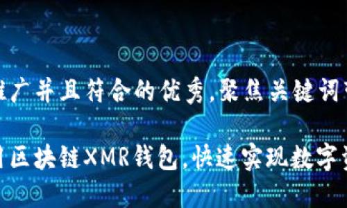 思考一个适合推广并且符合的优秀，聚焦关键词带来的具体成果

如何选择和使用区块链XMR钱包，快速实现数字资产增值