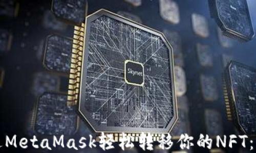 
如何通过MetaMask轻松转移你的NFT：全面指南