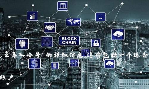 三根据您的要求，我将提供有关“小狐钱包怎么导入小号”的详细信息。这将包括一个适合推广的，相关推荐的关键词， 以及内容介绍。

优质引人注意的:
小狐钱包导入小号的实用指南：轻松管理多账户