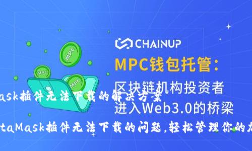 MetaMask插件无法下载的解决方案

解决MetaMask插件无法下载的问题，轻松管理你的加密资产