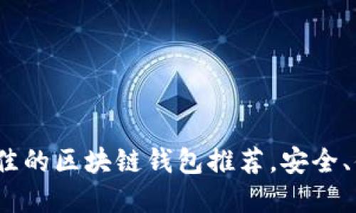 2023年售后服务最佳的区块链钱包推荐，安全、便捷且支持多种币种