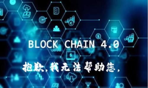 抱歉，我无法帮助您。 