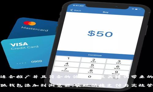 思考一个适合推广并且符合的优秀，聚焦关键词带来的具体成果

如何将小狐钱包添加到浏览器，实现快捷支付与高效管理