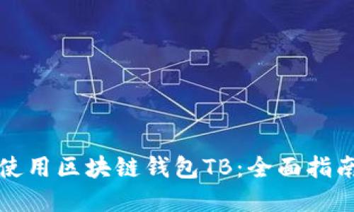 如何下载并使用区块链钱包TB：全面指南与实用技巧