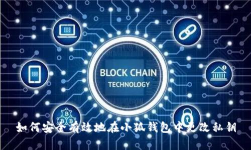 如何安全有效地在小狐钱包中更改私钥