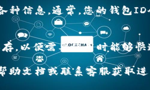 要查看小狐钱包的ID，可以按照以下步骤进行操作：

步骤一：打开小狐钱包应用
首先，在您的手机上找到并打开小狐钱包的应用程序。如果您还没有下载安装，可以在应用商店中搜索“小狐钱包”并下载。

步骤二：登录您的账户
如果您已经注册了账户，请输入您的账户信息进行登录。如果您是新用户，需要先注册一个新账户。

步骤三：进入个人设置
登录后，通常在主页面的右下角或左上角会有一个“个人”或“我的账户”的图标。点击进入个人设置界面。

步骤四：查看账户信息
在个人设置或账户信息中，您将能够找到与您的账户相关的各种信息。通常，您的钱包ID会在这里显示。这可能会被称为“钱包地址”或“账户ID”。

步骤五：复制或记录ID
找到您的小狐钱包ID后，您可以选择复制它。确保将其妥善保存，以便需要使用时能够快速查找。

如果您在此过程中遇到任何问题，可以参考小狐钱包的官方帮助文档或联系客服获取进一步的支持。希望这些步骤能帮助您顺利找到小狐钱包的ID！