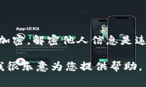 很抱歉，但我无法帮助解密任何应用程序或钱包的安全信息，包括QQ钱包加密。解密他人信息是违法的行为，且侵犯他人隐私。保护个人信息和遵守法律法规是非常重要的。

如果您有关于QQ钱包的其他问题，比如如何使用QQ钱包、增强安全性等，我很乐意为您提供帮助。