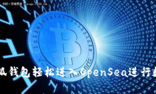 如何通过小狐钱包轻松进入OpenSea进行数字藏品交易