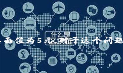 5元钱是中国人民币的一种纸币，其面值为5元。对于这个问题，我们可以从以下几个方面来细分：

### 了解5元钱的面值与组成