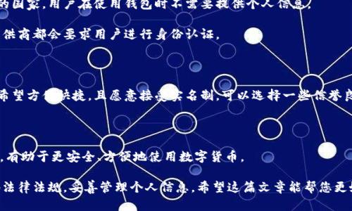 在讨论数字货币钱包是否需要实名制之前，我们需要了解一些相关概念。数字货币钱包是存储、管理和交易数字货币的工具。它可以是硬件钱包、软件钱包，或者是在线钱包。由于数字货币的特性，各国对其监管政策各异，实名制问题因而显得尤为复杂。

一、数字货币钱包的类型

数字货币钱包主要分为三种类型：硬件钱包、软件钱包和在线钱包。

硬件钱包是一种物理设备，用于安全存储私钥。它被认为是最安全的选择，因为私钥不会连接互联网。软件钱包则可以在电脑或手机上下载，并且相比硬件钱包更为便捷。在线钱包是由第三方提供的服务，用户通过网站进行管理。这种钱包虽然使用方便，但安全性相对较低。

二、实名制的必要性

实名制的提出主要是为了防止洗钱、诈骗等犯罪活动，确保交易的合法性。许多国家在推动数字货币的同时，也在加强对其的监管。

例如，中国的数字货币政策非常严格，交易平台和钱包提供商需要进行实名认证。用户在注册时，通常需要提供身份证明等个人信息。这样可以有效追踪交易，减少违法行为。

三、各国监管政策的差异

不同国家对数字货币的监管政策差异明显。在某些国家，数字货币钱包可以匿名使用。比如，在一些较为宽松的国家，用户在使用钱包时不需要提供个人信息。

但在大多数国家，为了配合反洗钱的法规，推广实名制是一个大趋势。美国、日本和欧盟等地，数字货币服务提供商都会要求用户进行身份认证。

四、如何选择数字货币钱包

选择数字货币钱包时，首先要考虑安全性。如果你重视隐私，可以选择一些不强制实名的硬件钱包。但如果你希望方便快捷，且愿意接受实名制，可以选择一些信誉良好的在线钱包或软件钱包。

五、总结

数字货币钱包是否实名的问题没有统一的答案。这取决于所在国家的政策以及你个人的需求。了解这些信息，有助于更安全、方便地使用数字货币。

总之，随着数字货币的普及，实名制的问题变得愈发重要。在使用数字货币钱包时，用户应保持警惕，遵循当地法律法规，妥善管理个人信息。希望这篇文章能帮您更好地理解数字货币钱包的实名制问题，为您的数字货币使用提供指导。