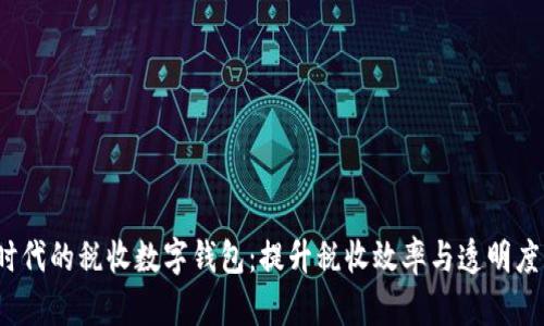 2023年数字经济时代的税收数字钱包：提升税收效率与透明度的新时代解决方案