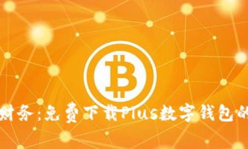 轻松管理财务：免费下载Plus数字钱包的终极指南