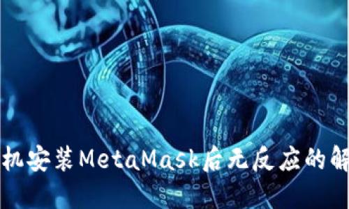 苹果手机安装MetaMask后无反应的解决方案