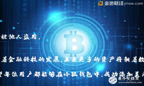 如何在小狐钱包中添加美元资金：轻松掌握数字资产的新机遇

小狐钱包, 添加美元, 数字资产, 货币兑换/guanjianci

引言
在如今这个数字化的时代，越来越多的人开始关注和使用各种数字资产。作为一款便捷的钱包应用，小狐钱包为用户提供了多种加密货币和法币的管理方式。本文将深入探讨如何在小狐钱包中添加美元，为用户提供详细的操作指南和注意事项。

小狐钱包简介
小狐钱包是一款专注于数字资产管理的移动应用。它支持多种加密货币的存储与交易，包括比特币、以太坊等。其用户友好的界面使得新手用户也能轻松上手。同时，小狐钱包还具备良好的安全性，采用高级加密技术，保障用户资产的安全。

为何要在小狐钱包中添加美元？
许多人可能会问，为什么要在小狐钱包中添加美元？其实，这与数字资产的投资和消费习惯密切相关。首先，美元作为全球主要的法定货币，在交易和换算时具有极高的便利性。其次，添加美元资金后，用户可以更加灵活地进行数字资产的交易和投资。最后，随着数字经济的快速发展，使用美元等法币进行数字资产交易也成为了一种新趋势。

如何在小狐钱包中添加美元
添加美元资金的步骤其实非常简单。但为了让每位用户都能够顺利完成操作，下面我们将详细分解每一个步骤：

h4步骤一：下载并注册小狐钱包/h4
首先，用户需要在各大应用商店中下载小狐钱包。安装完成后，打开应用并进行注册。用户可以通过电子邮件或手机号码创建账户，按照提示完成身份验证。

h4步骤二：绑定银行账户/h4
在注册成功后，用户需要绑定自己的银行账户。这一步骤是为了方便后续进行资金的充值和提现。点击“我的”页面，找到“绑定银行账户”选项，输入相关银行信息，确保所有信息的真实性和准确性。

h4步骤三：选择添加美元的方式/h4
小狐钱包支持多种方式添加美元资金。例如，用户可以通过银行转账、第三方支付平台或者直接使用信用卡进行充值。选择“添加资金”，然后选择“添加美元”，系统会提供不同的支付选项供用户选择。

h4步骤四：完成资金添加/h4
无论用户选择哪种充值方式，都会有相关的操作指引。按照系统提供的说明进行操作后，用户需要确认交易信息。确保所有金额和账户信息无误后，点击“确认支付”按钮。

注意事项
在添加美元资金的过程中，有几个注意事项需要用户特别关注：

h41. 手续费/h4
不同的支付方式可能会有不同的手续费。建议用户在确认交易前，先了解相关费用，避免不必要的损失。

h42. 交易时间/h4
由于各类支付方式的处理时间不同，添加资金的速度也会有所差异。通常情况下，银行转账会比信用卡充值稍慢，用户需耐心等待。

h43. 安全性/h4
在进行任何资金交易时，确保使用安全的网络环境，尽量避免使用公共Wi-Fi进行敏感操作。同时，对于小狐钱包的所有支付信息，务必保密，以防止被他人盗用。

总结与未来展望
在小狐钱包中添加美元资金是一种快速、便捷的操作。通过这种方式，用户不仅可以更好地管理自己的数字资产，还能抓住数字经济带来的机遇。随着金融科技的发展，未来更多的资产将朝着数字化方向发展。在这样的趋势下，使用如小狐钱包这样的平台，能够让用户在资产管理上更加游刃有余。

如同当今的数字资产市场一样，机会与风险并存。在享受便捷服务的同时，用户也应保持理性投资的心态，充分了解市场动态，做出明智的决策。希望每位用户都能够在小狐钱包中，成功添加美元并收获数字资产的投资新机遇。