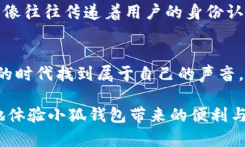    小狐钱包头像框快速更换指南，轻松打造个性化钱包形象  / 
 guanjianci  小狐钱包, 头像框更换, 个性化头像, 钱包设置  /guanjianci 

什么是小狐钱包？
小狐钱包是一款广受欢迎的数字钱包应用。它致力于为用户提供安全、便捷的数字资产管理服务。用户可以储存、转账以及管理自己的虚拟货币。在这个数字化的时代，小狐钱包不仅能帮助你管理资产，它的个性化设置也为用户提供了更多的选择。

为何需要更换头像框？
头像框是小狐钱包的一部分个性化设置。许多用户希望通过更换头像框来展示自己的独特风格，以及与朋友或家人的差异化。在社交网络和数字平台上，头像是最直接的自我表达方式。拥有一个个性化的头像框，可以让你的账号更加引人注目。

更换头像框的步骤
以下是详细的步骤，帮助你快速更换小狐钱包的头像框。

步骤一：登录小狐钱包
首先，确保你已经下载并安装了小狐钱包应用。接下来，打开应用并使用你的账号和密码登录。如果你是新用户，请先注册账号。

步骤二：进入个人资料设置
登录后，你将在主页看到几个选项。找到并点击“个人资料”或“设置”按钮。通常这个选项在页面的右上角或下拉菜单中。

步骤三：选择头像框更换功能
进入个人资料设置后，你会看到“头像”或“头像框”这类的选项。点击进入。这里会展示你当前的头像和头像框。

步骤四：挑选新的头像框
在头像框设置界面，你会看到各种样式的头像框。这些头像框可能会根据节日、活动或季节而变化。选中你喜欢的头像框进行预览。

步骤五：确认更换
一旦找到合适的头像框，点击“确认”按钮。确保保存更改。这样，你的新头像框就会在你的个人资料中成功显示。

步骤六：返回主界面
更换完成后，你可以返回主界面，查看新头像框的效果。同时，你也可以继续探索小狐钱包的其他功能。

常见问题解答
在更换头像框的过程中，用户可能会遇到一些问题。以下是一些常见问题的解答：

h4问题一：头像框更换后无法显示/h4
如果你更换头像框后未能立即显示，尝试退出并重新登录应用。这通常能够解决显示延迟的问题。

h4问题二：如何获取更多头像框？/h4
小狐钱包偶尔会推出特定活动，用户可以通过参与这些活动来获取新头像框。关注官方公告或社交媒体是获取新头像框的好方法。

h4问题三：头像框的选择有限，如何反馈？/h4
如果你对现有的头像框选择不满意，可以通过应用内的反馈功能告诉开发团队。你的一条建议可能会推动更多新头像框的推出。

总结
更换小狐钱包的头像框是一个简单却有趣的过程。通过以上步骤，你可以快速完成头像框的更换，打造出个性化的钱包形象。无论是为了自我表达还是为了在数字世界中脱颖而出，一个独特的头像框总能让你的账户更具吸引力。

个性化头像框的文化关联
在许多文化中，头像和标识不仅仅是一个符号。它们往往承载着丰富的文化内涵和个人情感。在社交平台上，头像往往传递着用户的身份认同和社交圈层。因此，选择一个合适的头像框不仅是个人风格的展示，更是文化认同的体现。

最终感悟
小狐钱包头像框的选择和更换，实际上是一个展示个性、交流文化的过程。它使得每个用户都可以在数字经济的时代找到属于自己的声音。在你每次更换头像框时，都是在进行一场小型的自我表达。通过这种方式，财富的管理和个性化呈现合而为一。

让我们一起探索小狐钱包更多的功能吧！希望以上的内容可以帮助你更好地理解如何更换头像框，以及更好地体验小狐钱包带来的便利与乐趣。