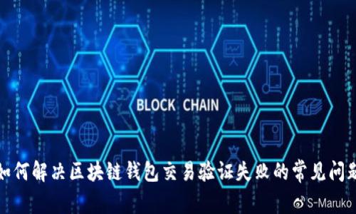 如何解决区块链钱包交易验证失败的常见问题
