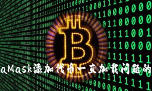 解决MetaMask添加代币一直加载问题的终极指南