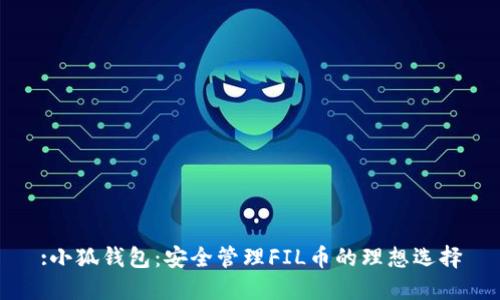 :小狐钱包：安全管理FIL币的理想选择