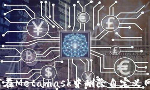 
如何在Metamask中删除自定义网络？