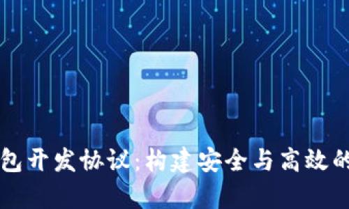 全面解析区块链钱包开发协议：构建安全与高效的数字资产管理平台