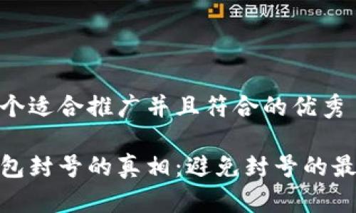 思考一个适合推广并且符合的优秀

数字钱包封号的真相：避免封号的最佳策略