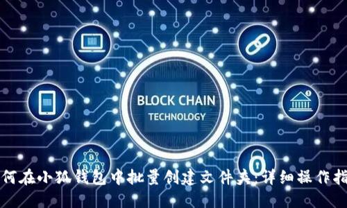 如何在小狐钱包中批量创建文件夹：详细操作指南