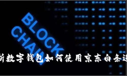 全面解析数字钱包如何使用京东白条进行购物