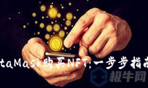 如何通过MetaMask购买NFT：一步步指南与注意事项