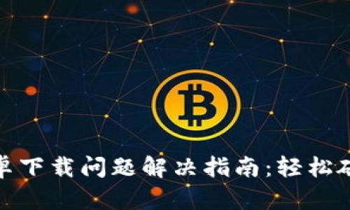 小狐钱包安卓下载问题解决指南：轻松破解下载障碍