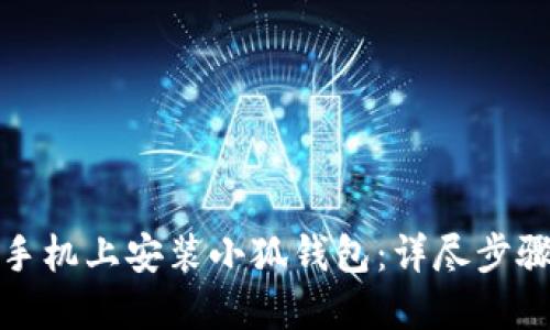 如何在手机上安装小狐钱包：详尽步骤与技巧