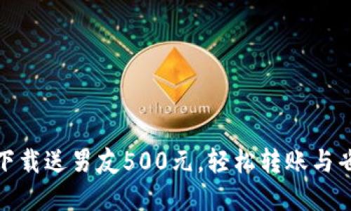 数字钱包下载送男友500元，轻松转账与省钱全攻略