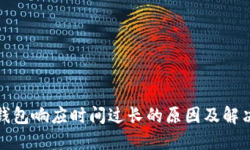 小狐钱包响应时间过长的原因及解决方案