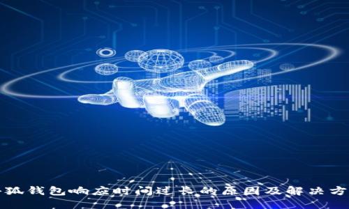 小狐钱包响应时间过长的原因及解决方案