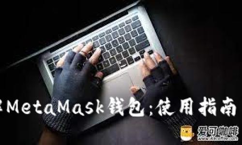 : 深入了解MetaMask钱包：使用指南与最佳实践
