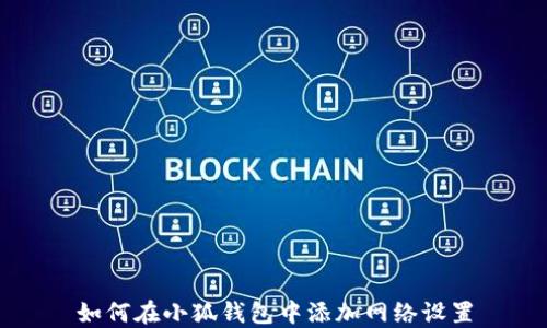 
如何在小狐钱包中添加网络设置