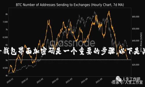 为了确保您的钱包（一般是电子钱包或数字货币钱包）的安全性，给钱包界面加密码是一个重要的步骤。以下是关于如何为您的钱包界面加密码的详细介绍，以及可能常见的问题。

### 如何为电子钱包界面添加密码保护
