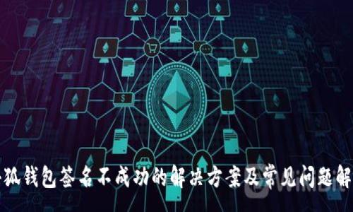 :
小狐钱包签名不成功的解决方案及常见问题解答