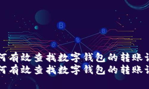 如何有效查找数字钱包的转账记录
如何有效查找数字钱包的转账记录