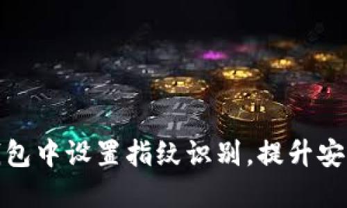 如何在小狐钱包中设置指纹识别，提升安全性与便捷性