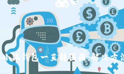 思考  
 电脑小狐钱包一直转圈圈，解决方法详解