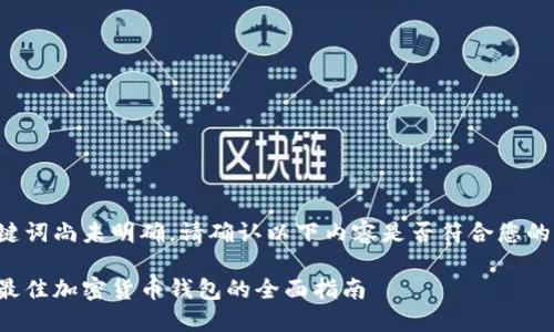 和关键词尚未明确，请确认以下内容是否符合您的需求：

选择最佳加密货币钱包的全面指南