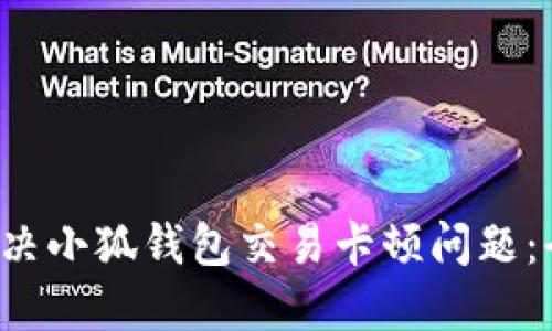  如何解决小狐钱包交易卡顿问题：全面指南