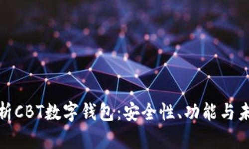 全面解析CBT数字钱包：安全性、功能与未来趋势