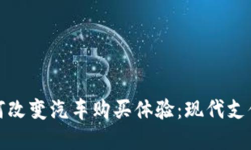 数字钱包如何改变汽车购买体验：现代支付方式的未来