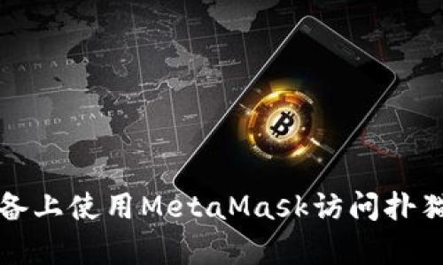 如何在安卓设备上使用MetaMask访问扑猫网的完整指南