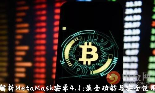 
全面解析MetaMask安卓4.1：最全功能与安全使用指南