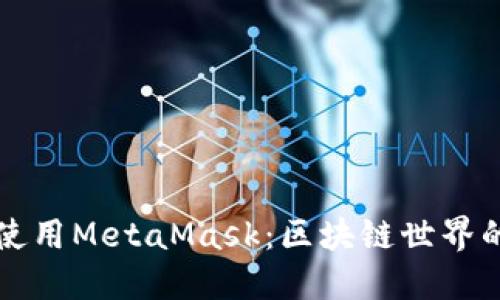 如何高效使用MetaMask：区块链世界的入门指南